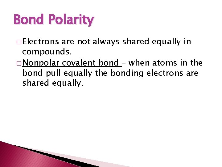 Bond Polarity � Electrons are not always shared equally in compounds. � Nonpolar covalent