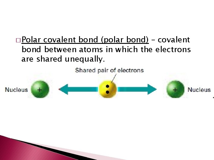 � Polar covalent bond (polar bond) – covalent bond between atoms in which the