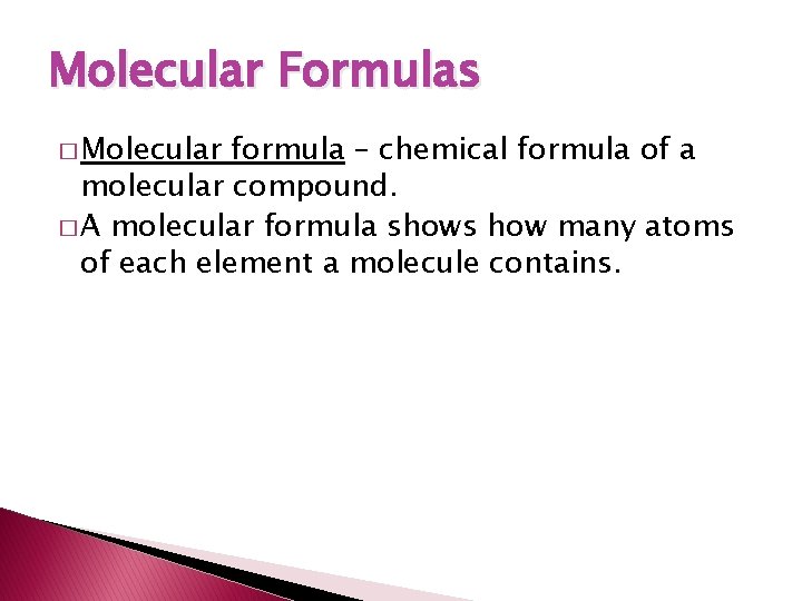 Molecular Formulas � Molecular formula – chemical formula of a molecular compound. � A