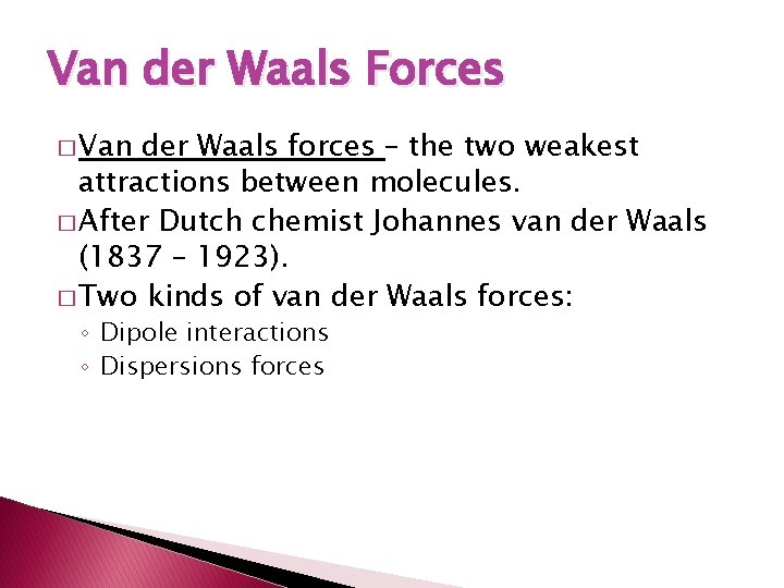 Van der Waals Forces � Van der Waals forces – the two weakest attractions