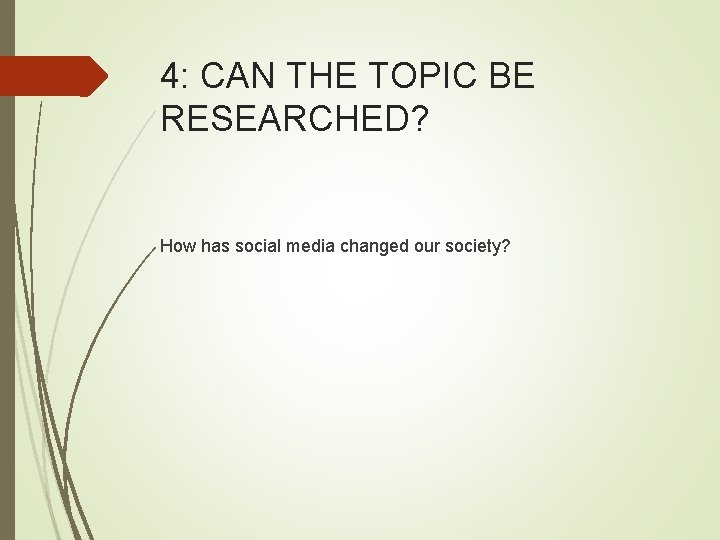 4: CAN THE TOPIC BE RESEARCHED? How has social media changed our society? 4: CAN THE TOPIC BE RESEARCHED? How has social media changed our society?
