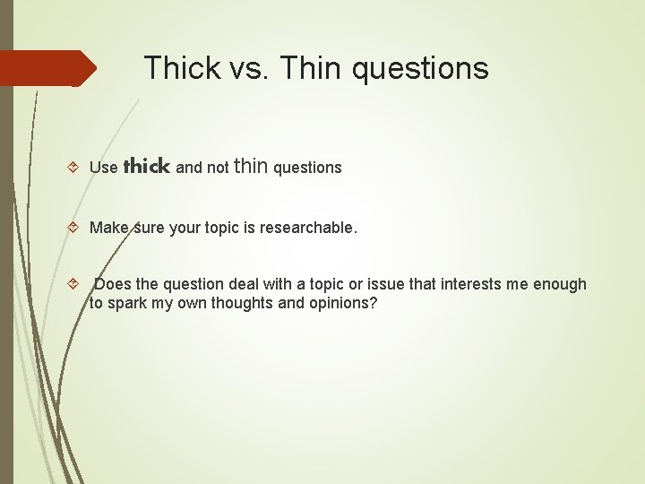 Thick vs. Thin questions Use thick and not thin questions Make sure your topic Thick vs. Thin questions Use thick and not thin questions Make sure your topic