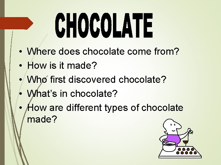 • • • Where does chocolate come from? How is it made? Who • • • Where does chocolate come from? How is it made? Who