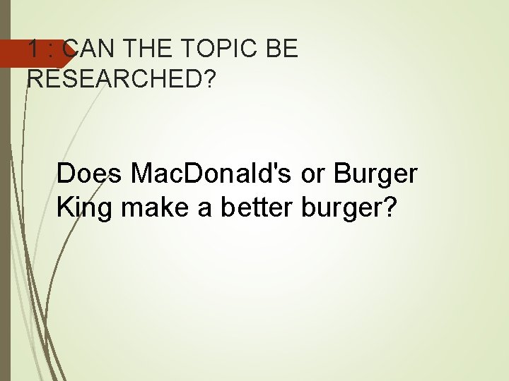 1 : CAN THE TOPIC BE RESEARCHED? Does Mac. Donald's or Burger King make 1 : CAN THE TOPIC BE RESEARCHED? Does Mac. Donald's or Burger King make