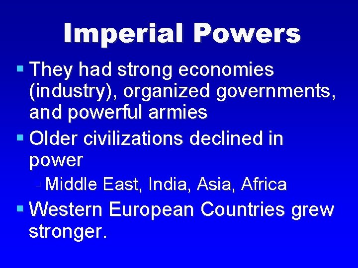 Imperial Powers § They had strong economies (industry), organized governments, and powerful armies §