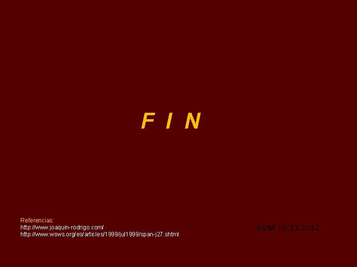 F I N Referencias: http: //www. joaquin-rodrigo. com/ http: //www. wsws. org/es/articles/1999/jul 1999/span-j 27.