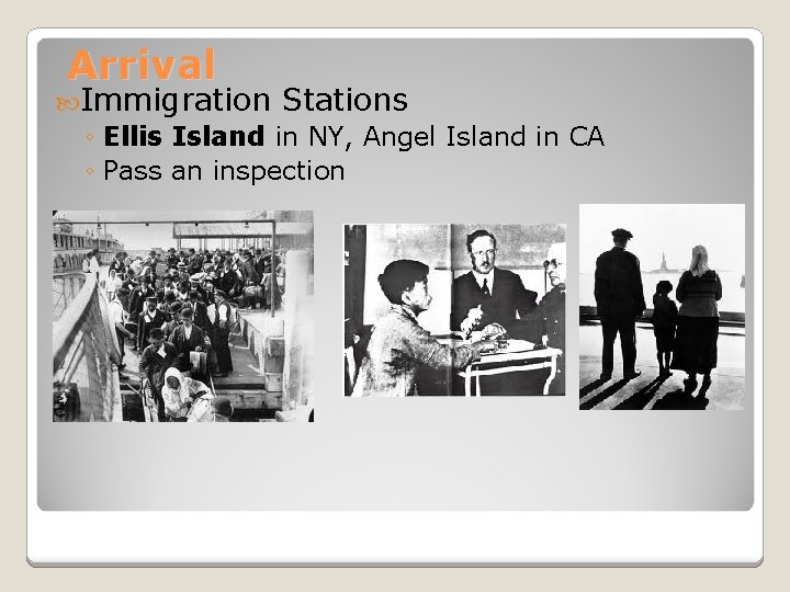 Arrival Immigration Stations ◦ Ellis Island in NY, Angel Island in CA ◦ Pass