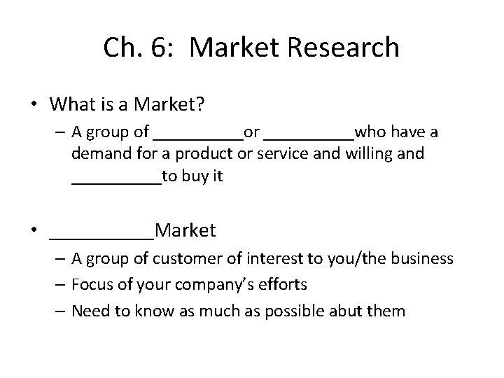 Ch. 6: Market Research • What is a Market? – A group of _____or