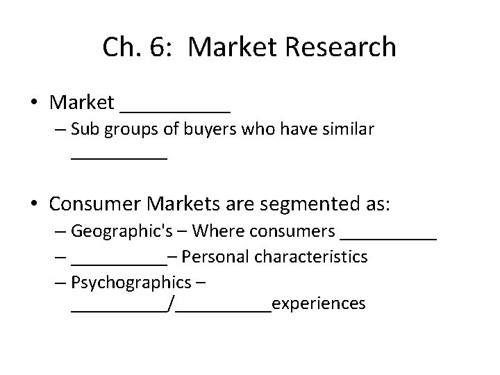 Ch. 6: Market Research • Market _____ – Sub groups of buyers who have