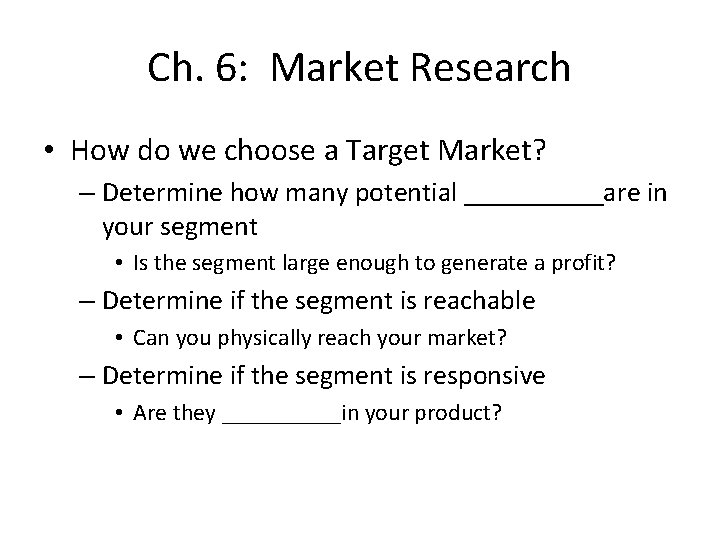 Ch. 6: Market Research • How do we choose a Target Market? – Determine