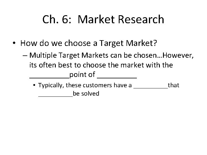 Ch. 6: Market Research • How do we choose a Target Market? – Multiple