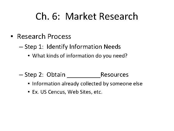 Ch. 6: Market Research • Research Process – Step 1: Identify Information Needs •