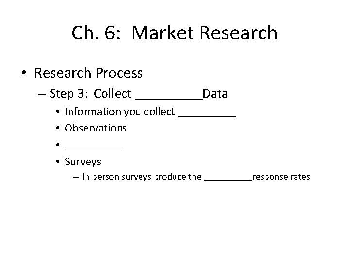 Ch. 6: Market Research • Research Process – Step 3: Collect _____Data • •