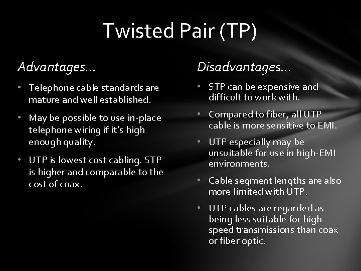 Twisted Pair (TP) Advantages… Disadvantages… • Telephone cable standards are mature and well established.
