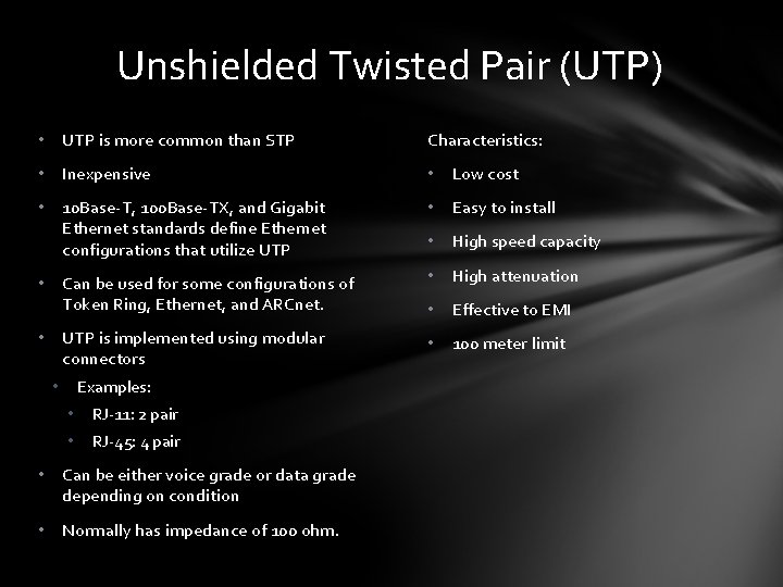 Unshielded Twisted Pair (UTP) • UTP is more common than STP Characteristics: • Inexpensive