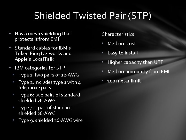Shielded Twisted Pair (STP) • Has a mesh shielding that protects it from EMI