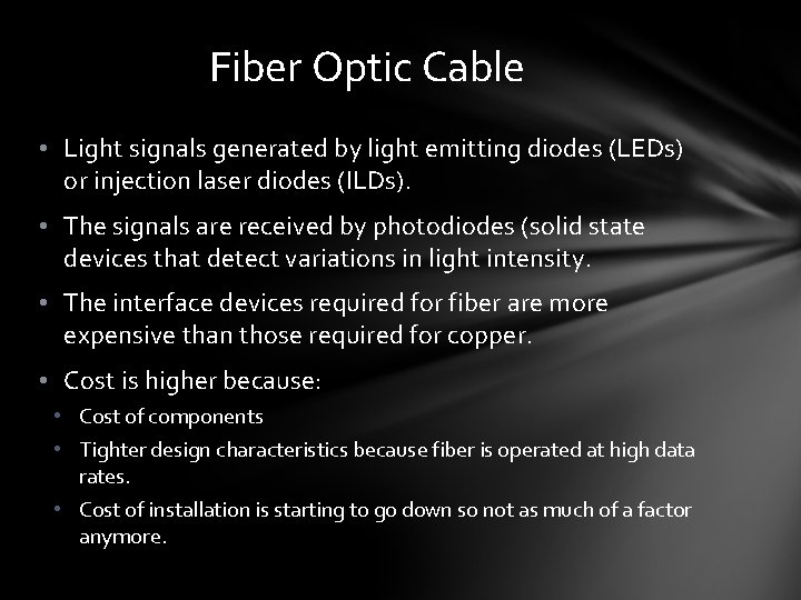 Fiber Optic Cable • Light signals generated by light emitting diodes (LEDs) or injection