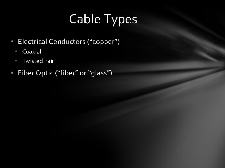 Cable Types • Electrical Conductors (“copper”) • Coaxial • Twisted Pair • Fiber Optic