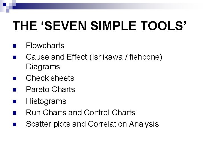 THE ‘SEVEN SIMPLE TOOLS’ n n n n Flowcharts Cause and Effect (Ishikawa /