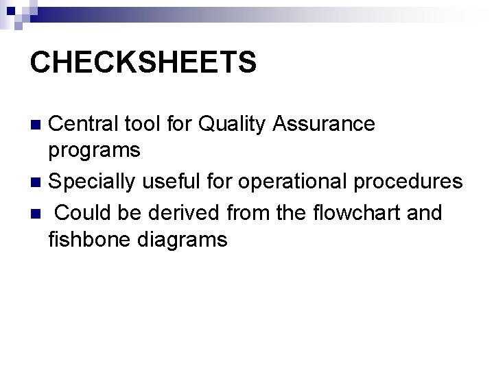 CHECKSHEETS Central tool for Quality Assurance programs n Specially useful for operational procedures n