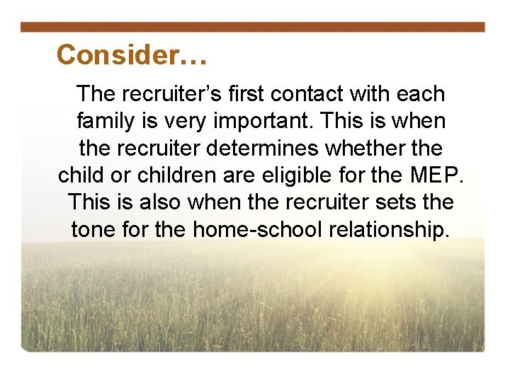 Consider… The recruiter’s first contact with each family is very important. This is when