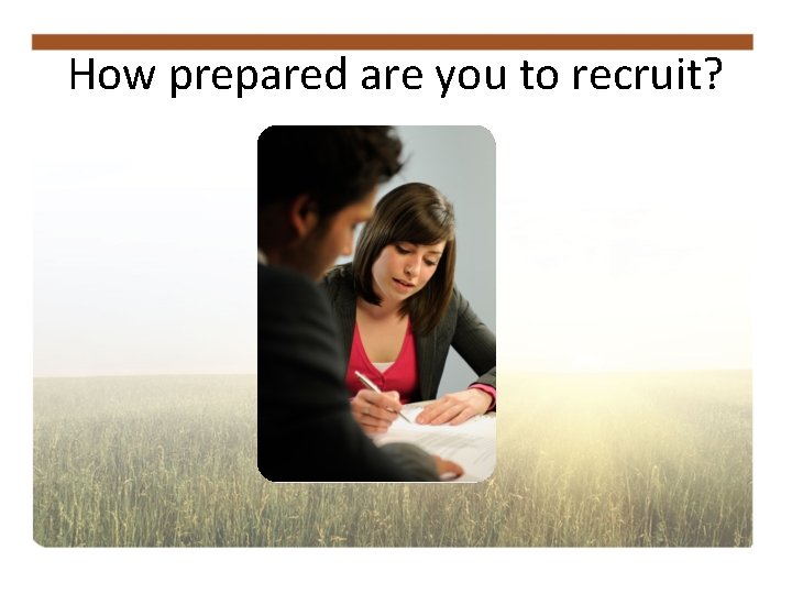 How prepared are you to recruit? 