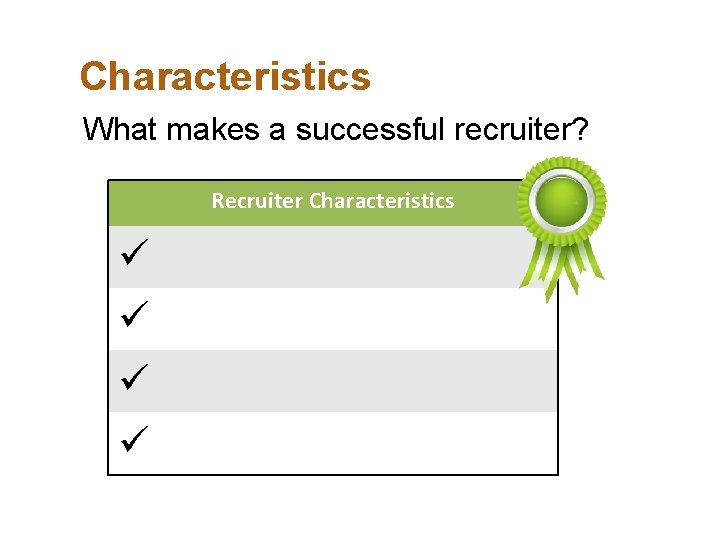 Characteristics What makes a successful recruiter? Recruiter Characteristics 