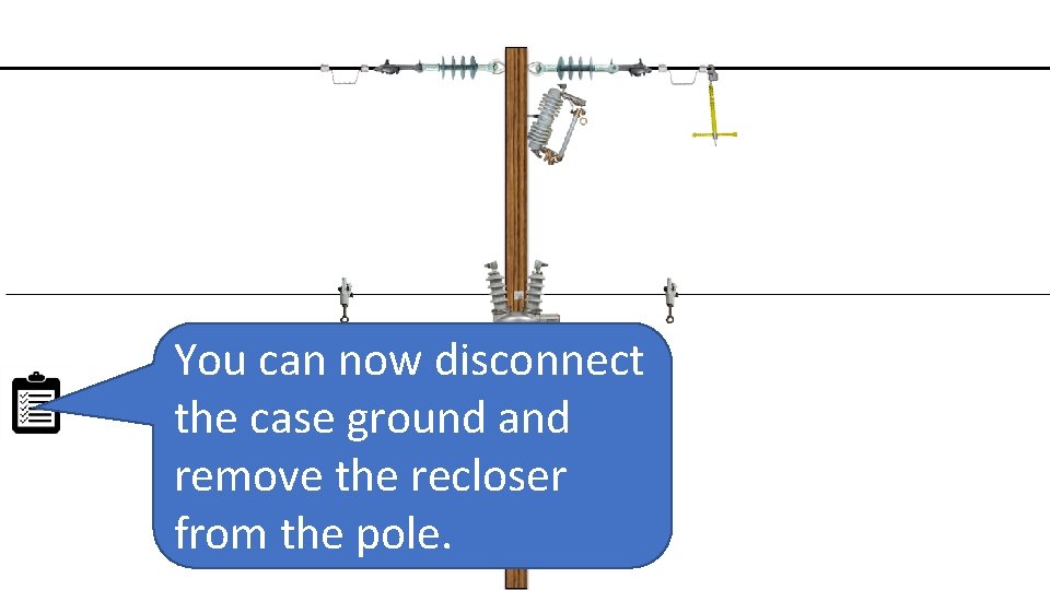 You can now disconnect the case ground and remove the recloser from the pole.