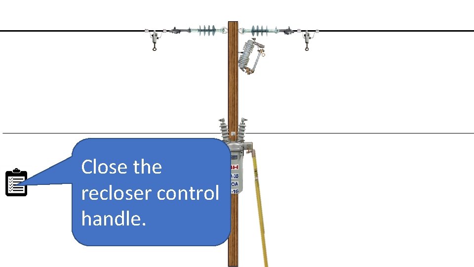Close the recloser control handle. 