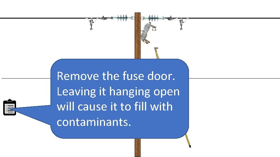 Remove the fuse door. Leaving it hanging open will cause it to fill with