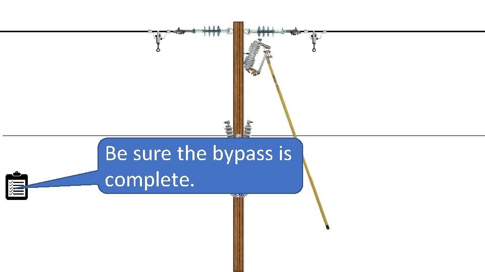 Be sure the bypass is complete. 