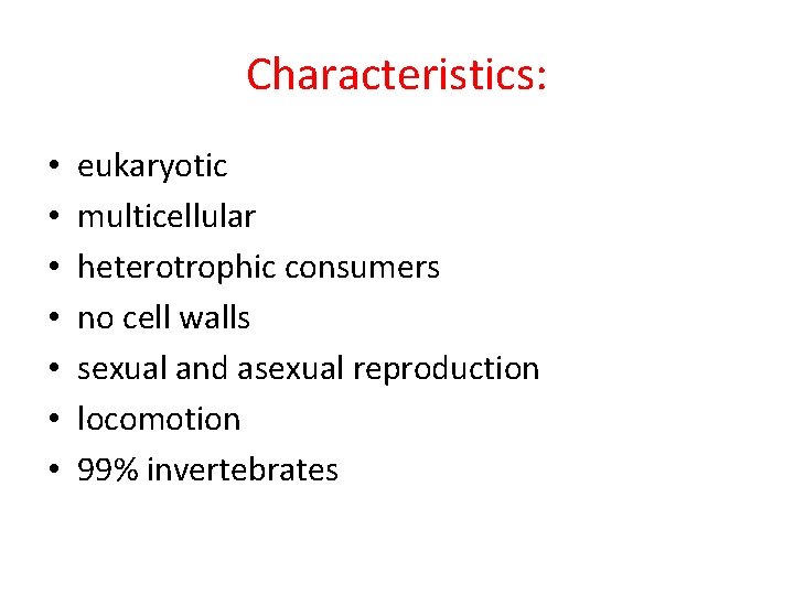 Characteristics: • • eukaryotic multicellular heterotrophic consumers no cell walls sexual and asexual reproduction