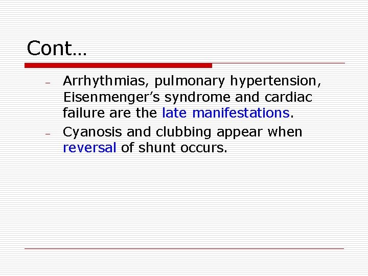 Cont… – – Arrhythmias, pulmonary hypertension, Eisenmenger’s syndrome and cardiac failure are the late Cont… – – Arrhythmias, pulmonary hypertension, Eisenmenger’s syndrome and cardiac failure are the late