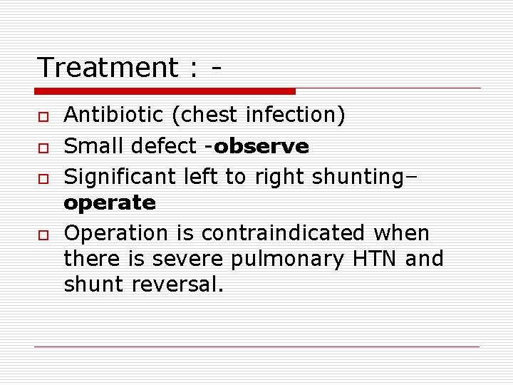 Treatment : o o Antibiotic (chest infection) Small defect -observe Significant left to right Treatment : o o Antibiotic (chest infection) Small defect -observe Significant left to right