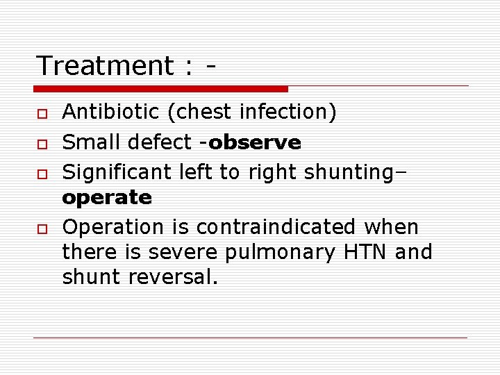 Treatment : o o Antibiotic (chest infection) Small defect -observe Significant left to right