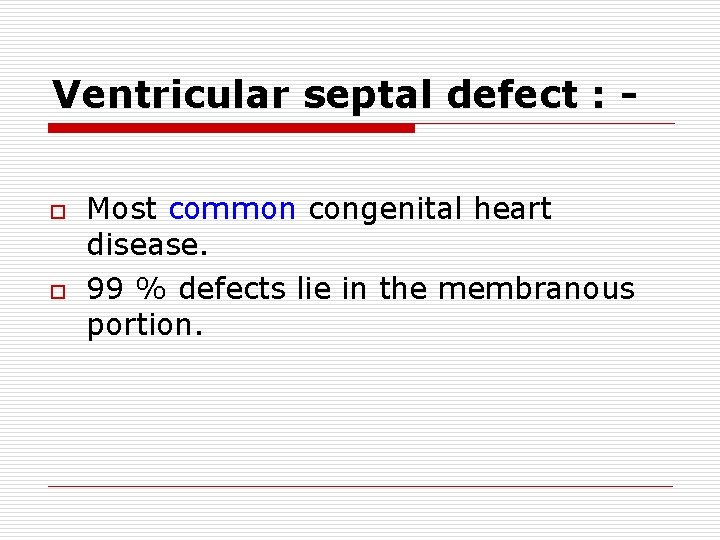 Ventricular septal defect : o o Most common congenital heart disease. 99 % defects