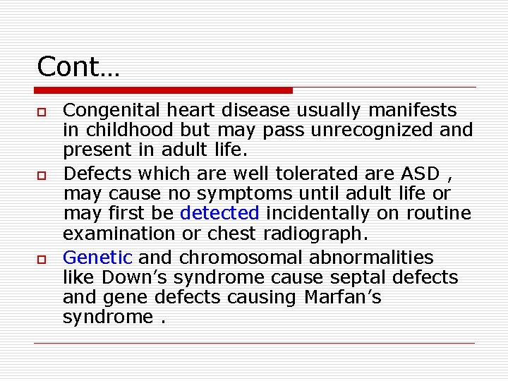 Cont… o o o Congenital heart disease usually manifests in childhood but may pass
