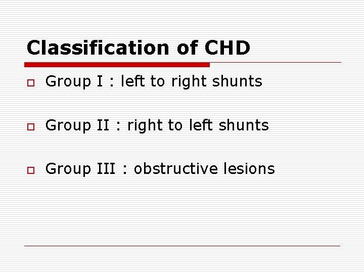 Classification of CHD o Group I : left to right shunts o Group II Classification of CHD o Group I : left to right shunts o Group II