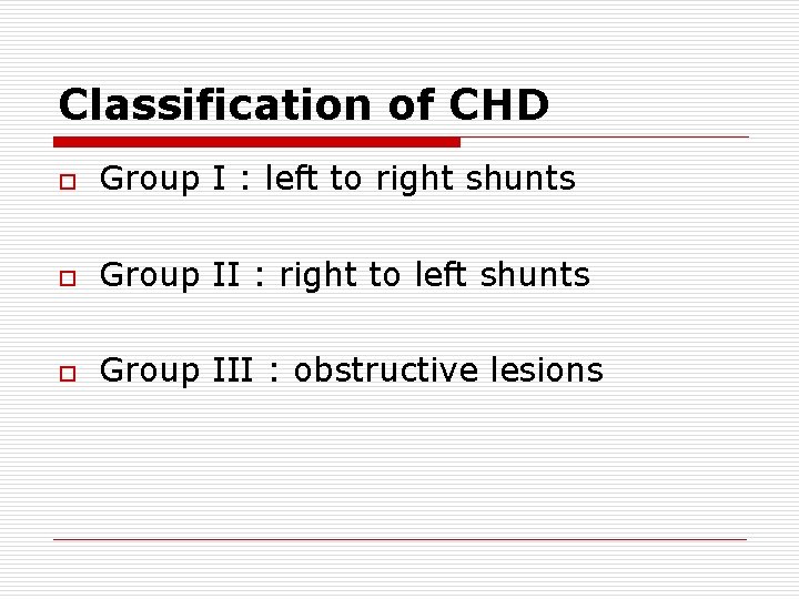 Classification of CHD o Group I : left to right shunts o Group II