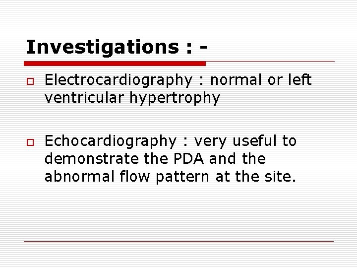 Investigations : o o Electrocardiography : normal or left ventricular hypertrophy Echocardiography : very