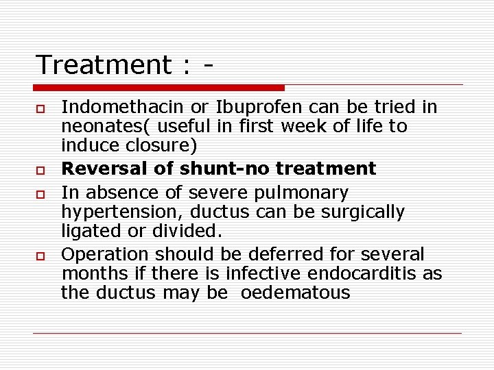 Treatment : o o Indomethacin or Ibuprofen can be tried in neonates( useful in Treatment : o o Indomethacin or Ibuprofen can be tried in neonates( useful in