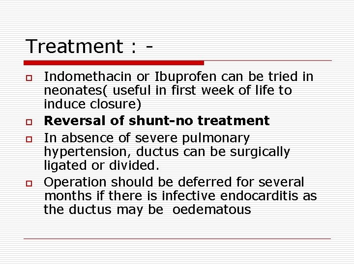 Treatment : o o Indomethacin or Ibuprofen can be tried in neonates( useful in