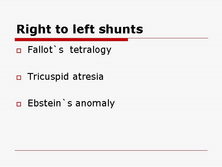 Right to left shunts o Fallot`s tetralogy o Tricuspid atresia o Ebstein`s anomaly Right to left shunts o Fallot`s tetralogy o Tricuspid atresia o Ebstein`s anomaly