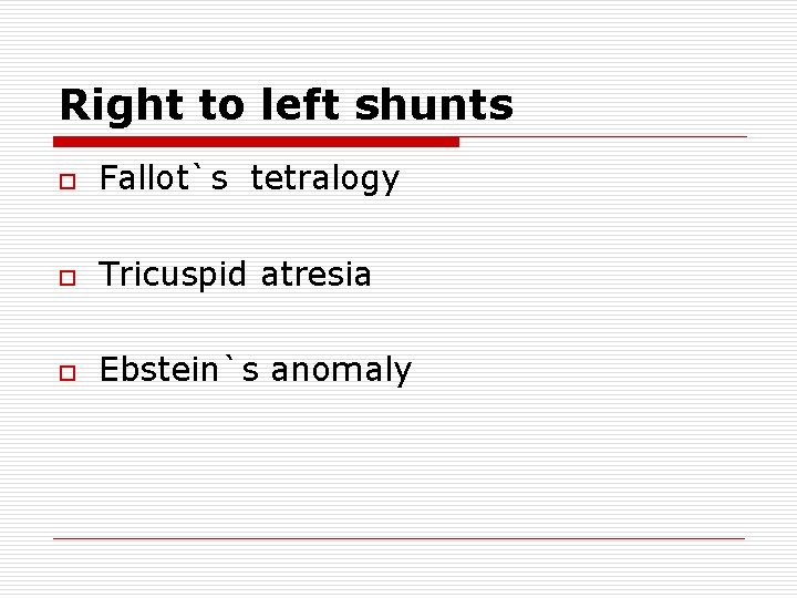 Right to left shunts o Fallot`s tetralogy o Tricuspid atresia o Ebstein`s anomaly 