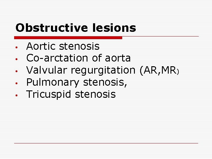 Obstructive lesions • • • Aortic stenosis Co-arctation of aorta Valvular regurgitation (AR, MR) Obstructive lesions • • • Aortic stenosis Co-arctation of aorta Valvular regurgitation (AR, MR)