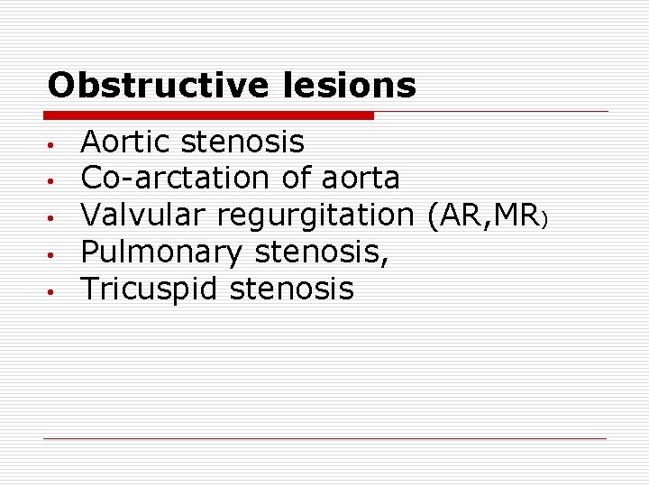 Obstructive lesions • • • Aortic stenosis Co-arctation of aorta Valvular regurgitation (AR, MR)