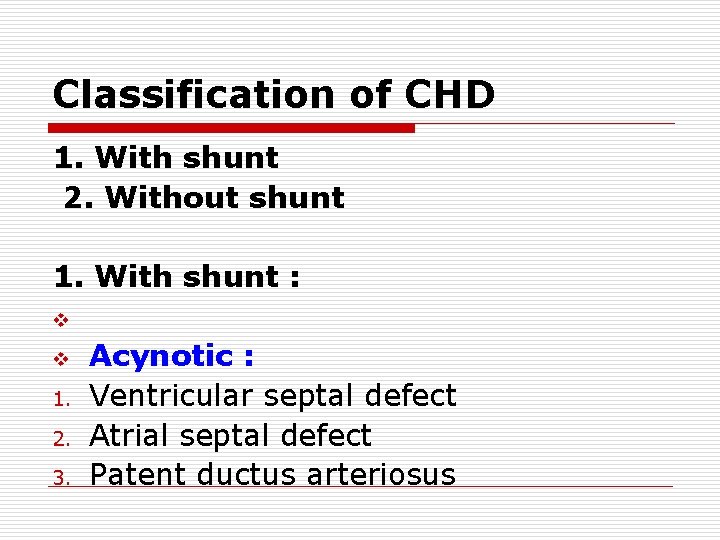 Classification of CHD 1. With shunt 2. Without shunt 1. With shunt : v Classification of CHD 1. With shunt 2. Without shunt 1. With shunt : v