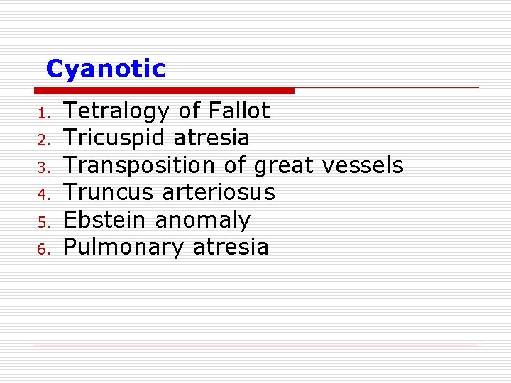 Cyanotic 1. 2. 3. 4. 5. 6. Tetralogy of Fallot Tricuspid atresia Transposition of