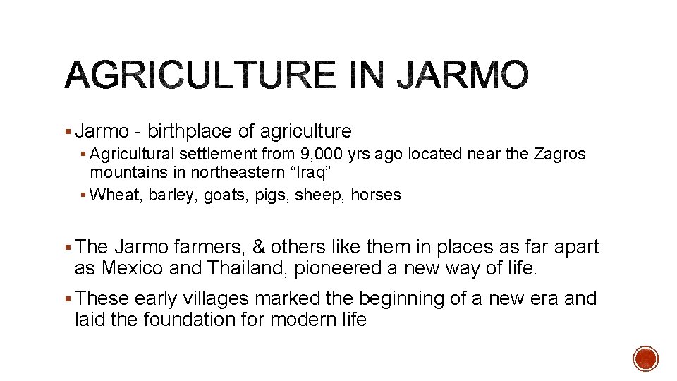 § Jarmo - birthplace of agriculture § Agricultural settlement from 9, 000 yrs ago