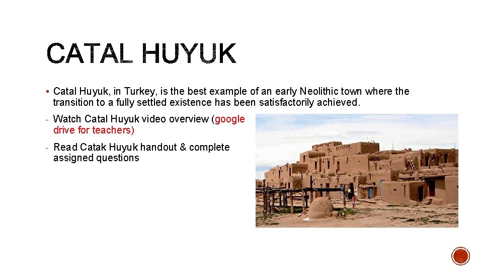 § Catal Huyuk, in Turkey, is the best example of an early Neolithic town